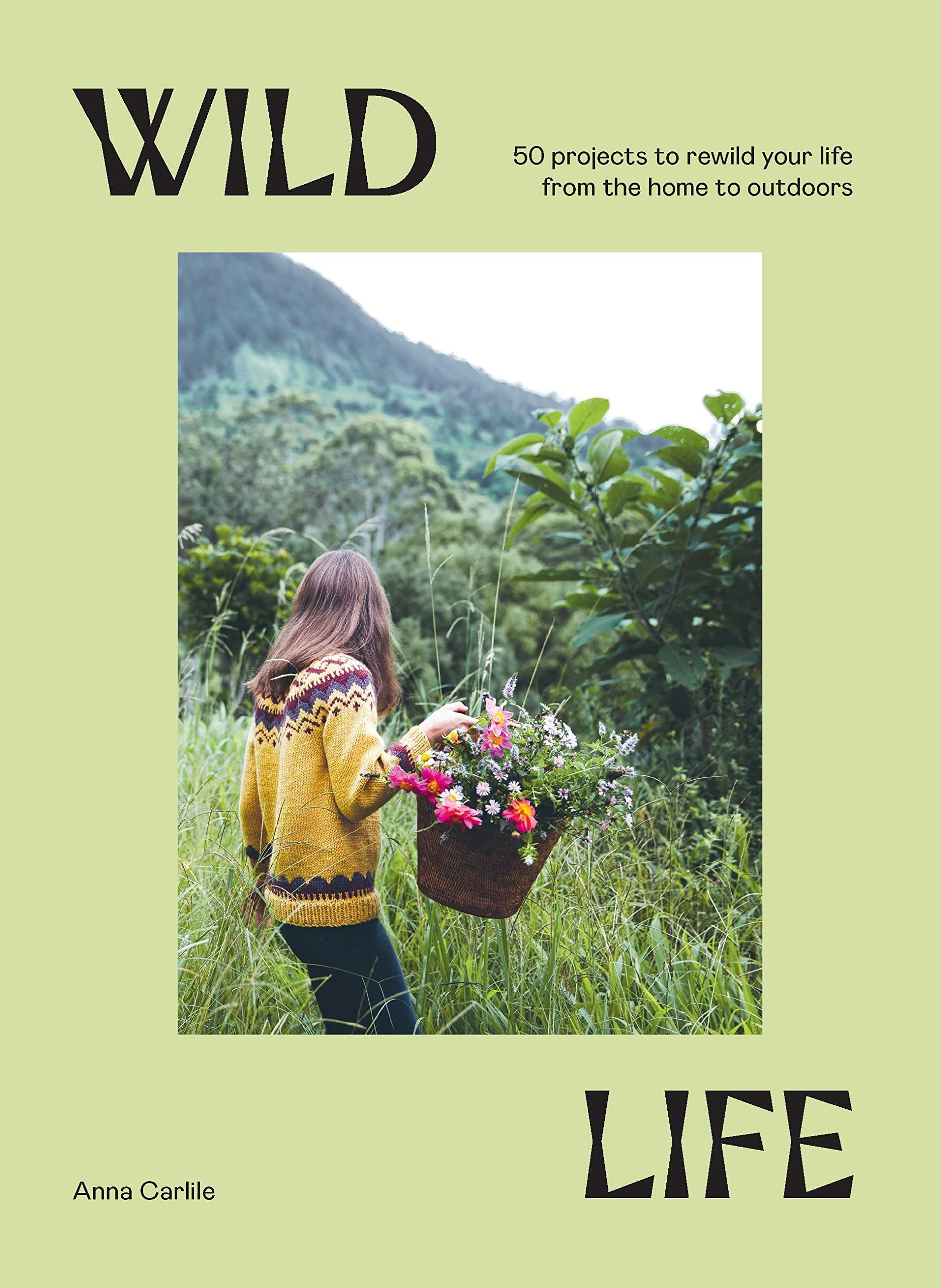 WILD LIFE: 50 PROJECTS TO REWILD YOUR LIFE